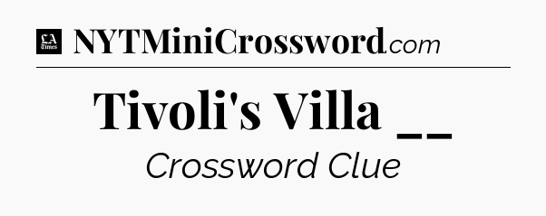Tivoli's Villa __ - LA Times Crossword