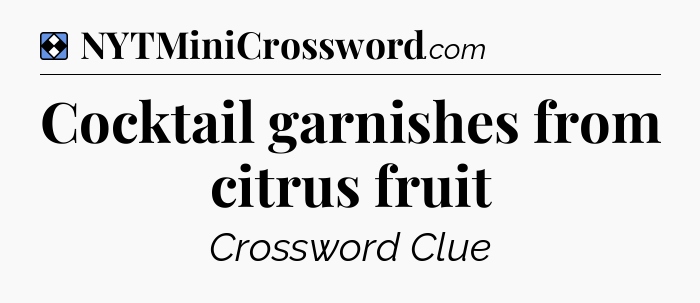 Solution: Cocktail garnishes from citrus fruit - NYT Mini Crossword