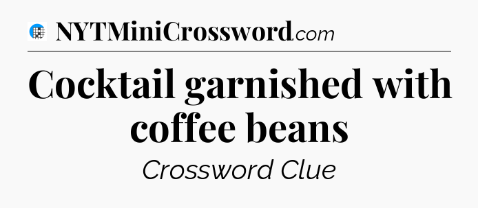 Cocktail garnished with coffee beans Crossword Clue