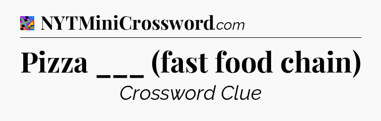 Pizza ___ (fast food chain) Crossword Clue