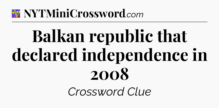 Balkan republic that declared independence in 2008 Codycross