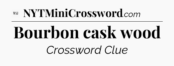 Bourbon cask wood - WSJ Crossword