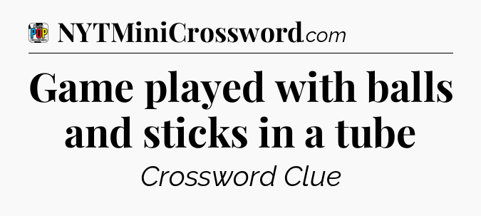 Game played with balls and sticks in a tube Crossword Clue