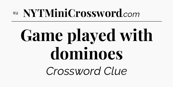 Game played with dominoes - WSJ Crossword