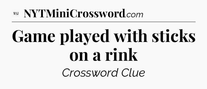 Game played with sticks on a rink - WSJ Crossword