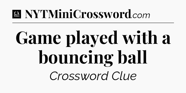 Game played with a bouncing ball - LA Times Crossword
