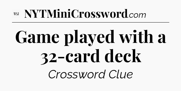 Game played with a 32-card deck - WSJ Crossword
