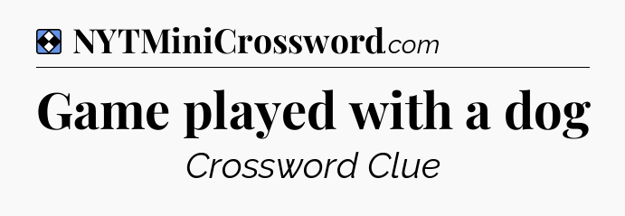Solution: Game played with a dog - NYT Mini Crossword