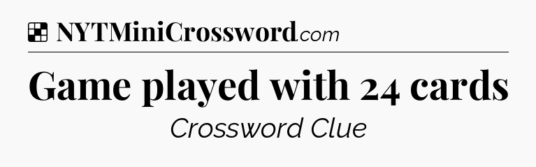 Solution: Game played with 24 cards - NYT Crossword