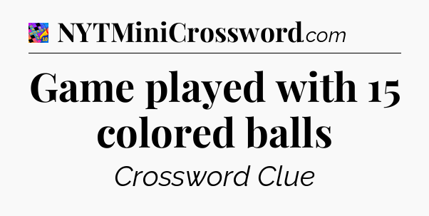 Game played with 15 colored balls Crossword Clue