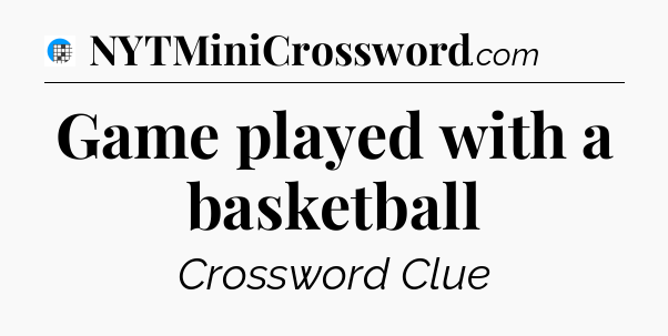 Game played with a basketball Crossword Clue