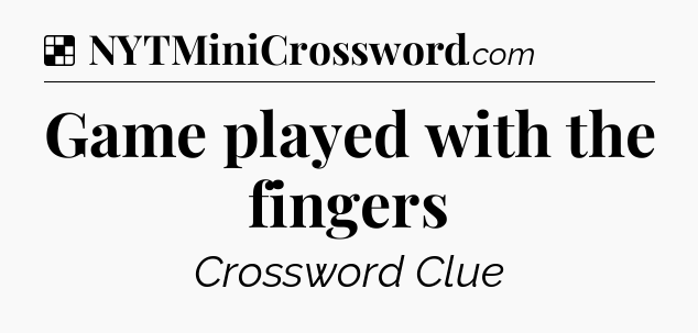 Solution: Game played with the fingers - NYT Crossword