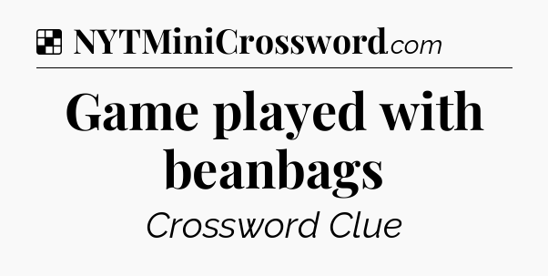 Solution: Game played with beanbags - NYT Crossword