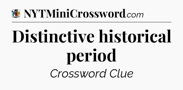 Distinctive historical period Crossword Clue