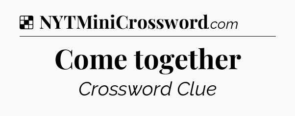 Solution: Come together - NYT Crossword
