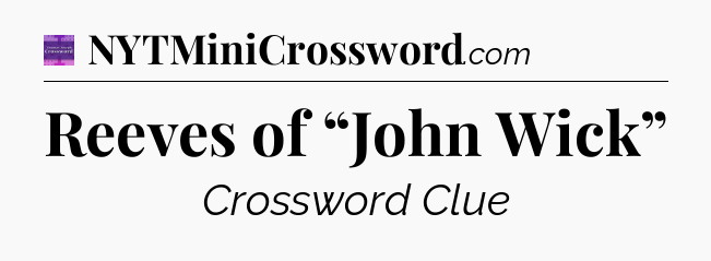 Reeves of “John Wick” - Thomas Joseph Crossword