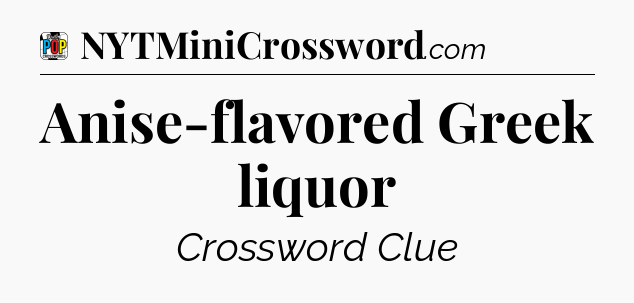 Anise-flavored Greek liquor Crossword Clue