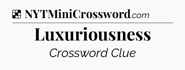 Solution: Luxuriousness - NYT Crossword