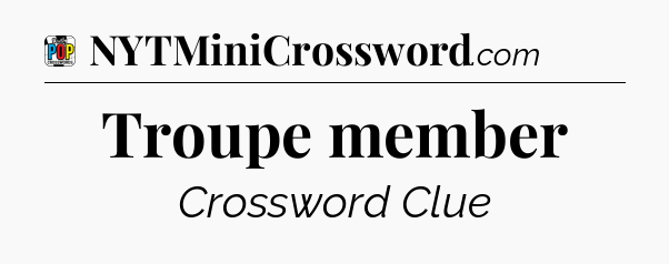 Troupe member Crossword Clue