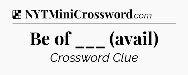 Solution: Be of ___ (avail) - NYT Crossword