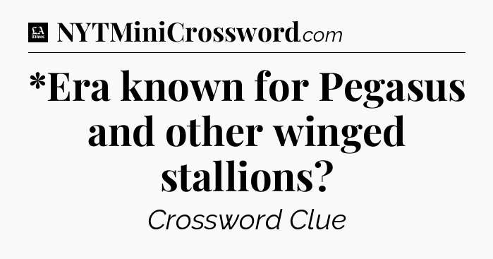 *Era known for Pegasus and other winged stallions - LA Times Crossword