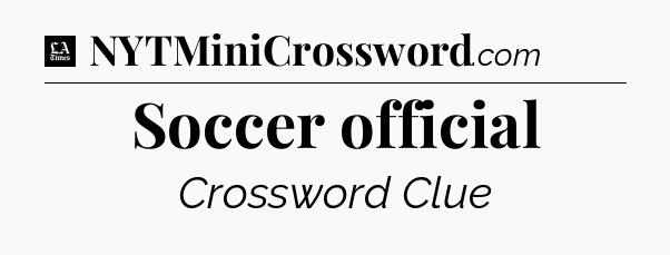 Soccer official - LA Times Crossword