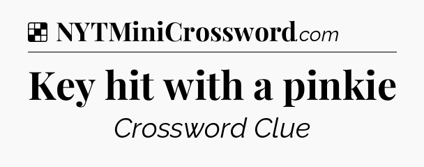 Solution: Key hit with a pinkie - NYT Crossword