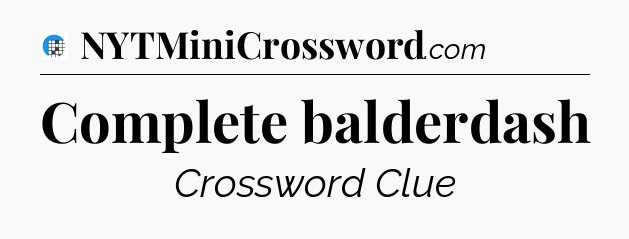 Complete balderdash Crossword Clue