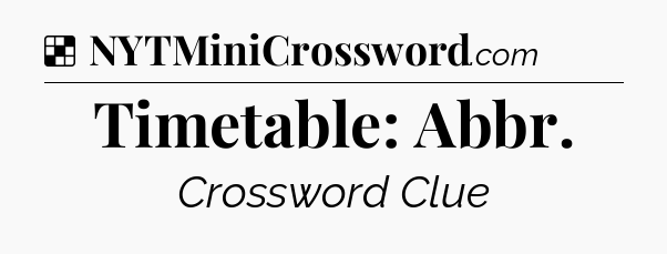 Solution: Timetable: Abbr - NYT Crossword