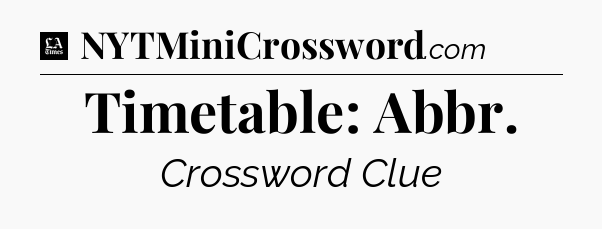 Timetable: Abbr - LA Times Crossword