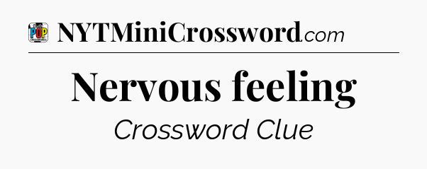 Nervous feeling Crossword Clue