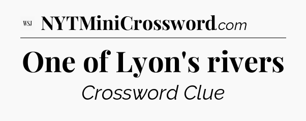 One of Lyon's rivers - WSJ Crossword