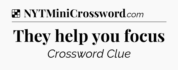 Solution: They help you focus - NYT Crossword
