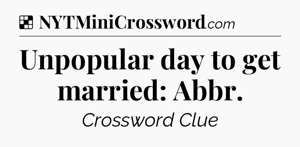 Solution: Unpopular day to get married: Abbr - NYT Crossword