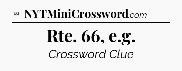 Rte. 66, e.g - WSJ Crossword