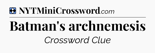 Solution: Batman's archnemesis - NYT Mini Crossword