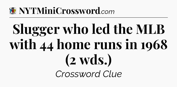 Slugger who led the MLB with 44 home runs in 1968 (2 wds.) Crossword Clue