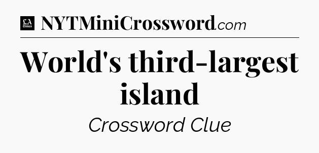 World's third-largest island - LA Times Crossword
