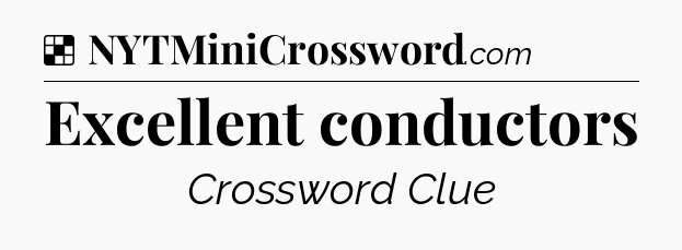 Solution: Excellent conductors - NYT Crossword