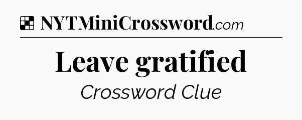 Solution: Leave gratified - NYT Crossword