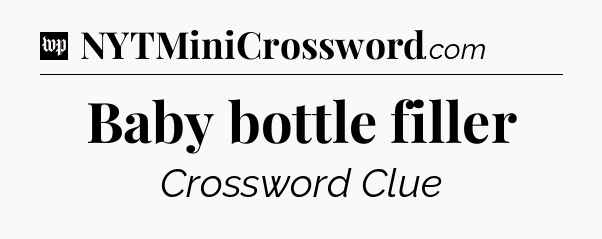 Baby bottle filler Crossword Clue