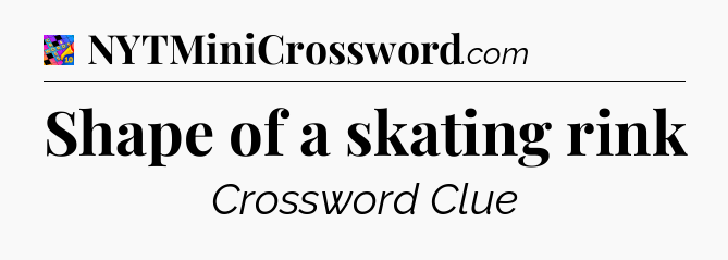Shape of a skating rink Crossword Clue