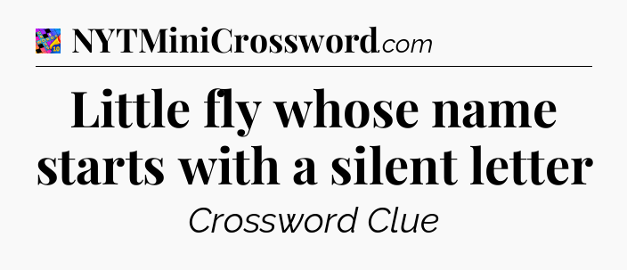 Little fly whose name starts with a silent letter Crossword Clue