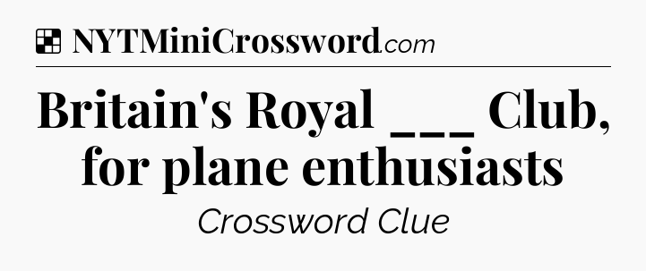 Solution: Britain's Royal ___ Club, for plane enthusiasts - NYT Crossword