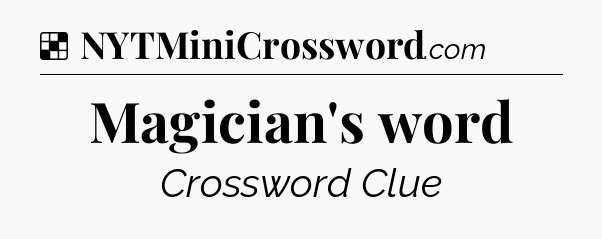 Solution: Magician's word - NYT Crossword