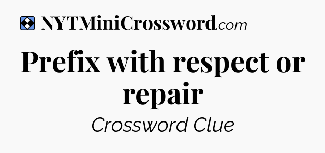 Solution: Prefix with respect or repair - NYT Mini Crossword