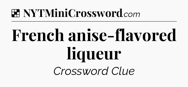 Solution: French anise-flavored liqueur - NYT Crossword