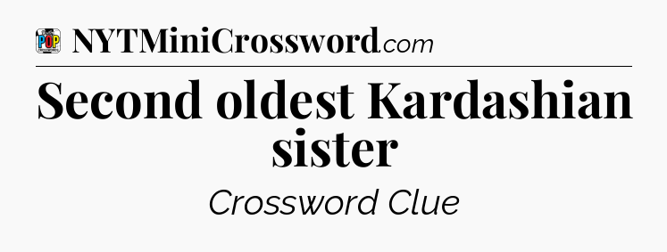 Second oldest Kardashian sister Crossword Clue