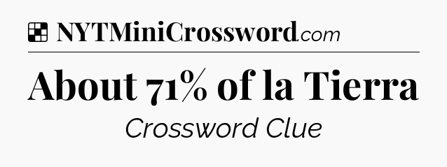 Solution: About 71% of la Tierra - NYT Crossword