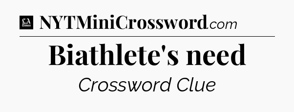 Biathlete's need - LA Times Crossword